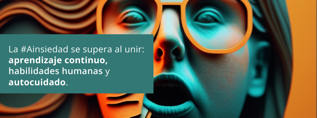La #Ainsiedad se supera al unir: aprendizaje continuo, habilidades humanas y autocuidado. 