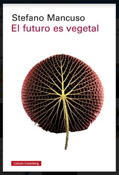 El futuro es Vegetal. Stefano Mancuso continúa la investigación que inició en Sensibilidad e inteligencia en el mundo vegetal.